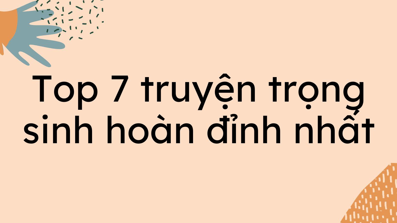 Top 7 truyện trọng sinh hoàn đỉnh nhất nên đọc